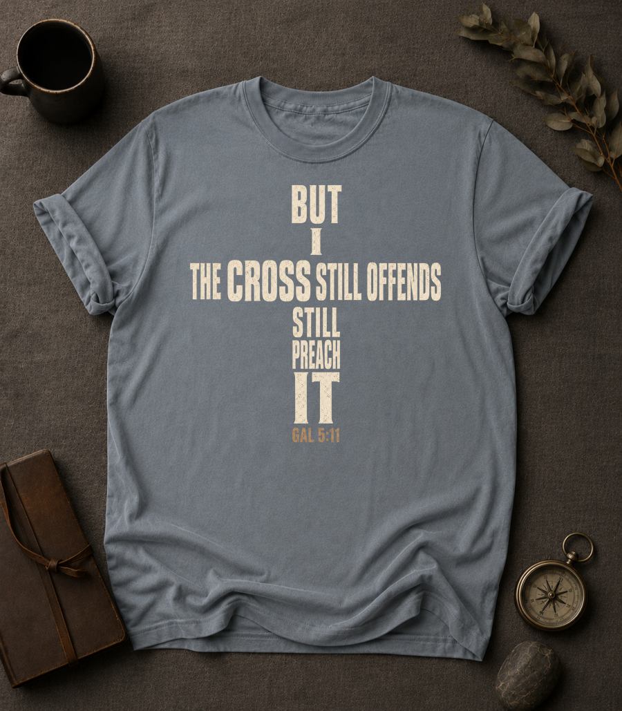The Cross Still Offends But I Still Preach It — Galatians 5:11 t-shirt granite