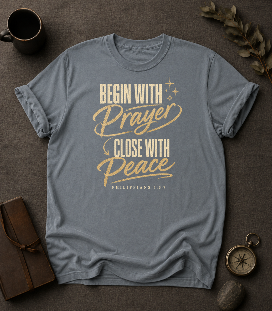 Begin with Prayer, Close with Peace | Philippians 4:6-7 Christian T-Shirt