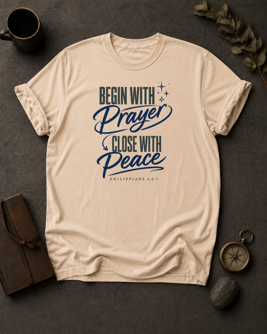 Begin with Prayer, Close with Peace | Philippians 4:6-7 Christian T-Shirt