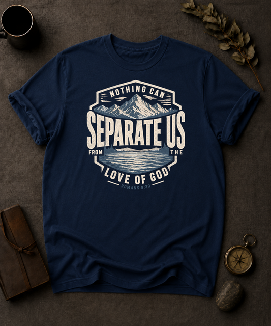 Nothing Can Separate Us From The Love of God | Romans 8:39 Christian T-Shirt