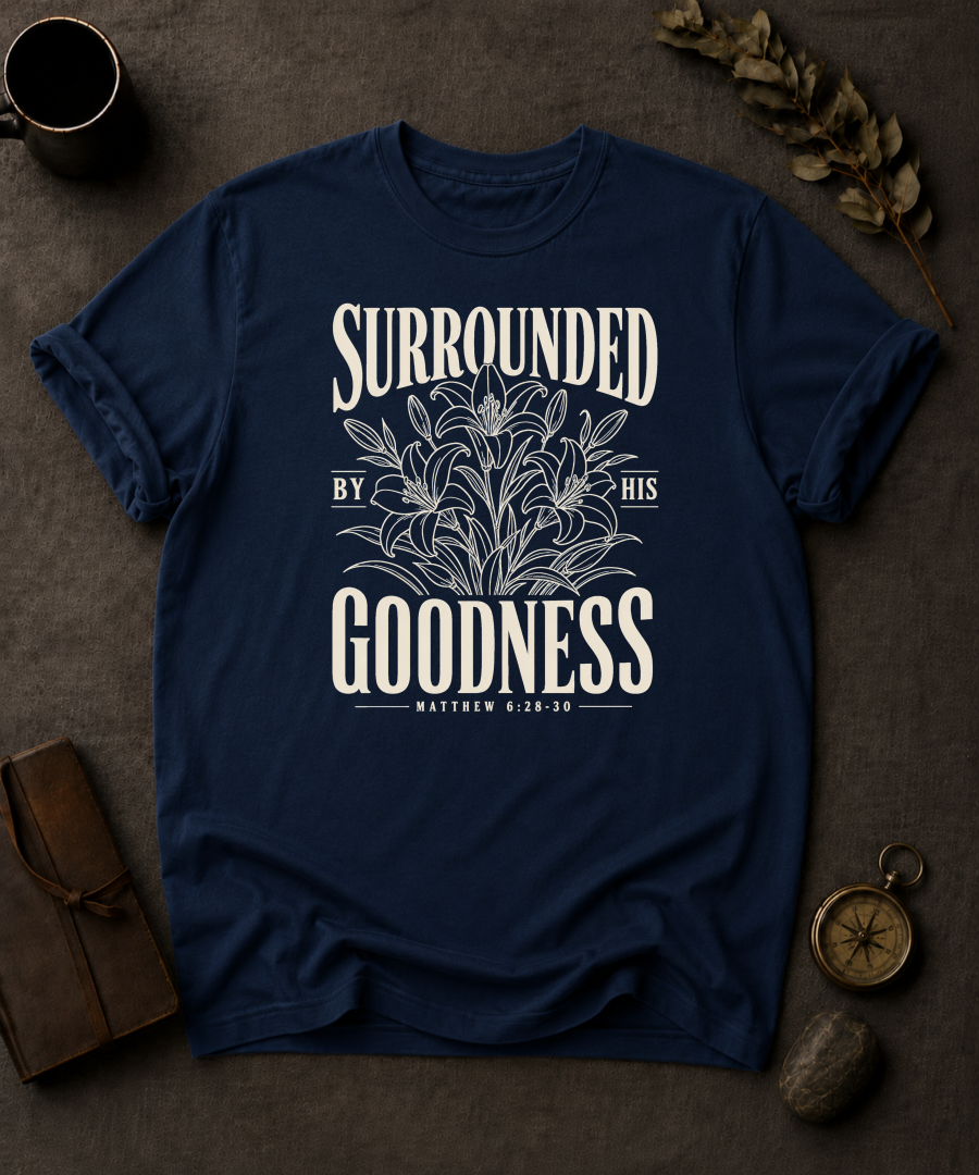 Surrounded By His Goodness | Matthew 6:28-30 Christian T-Shirt