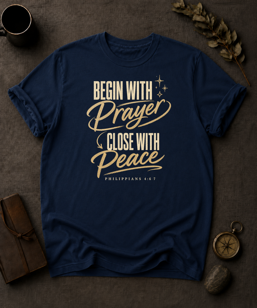 Begin with Prayer, Close with Peace | Philippians 4:6-7 Christian T-Shirt
