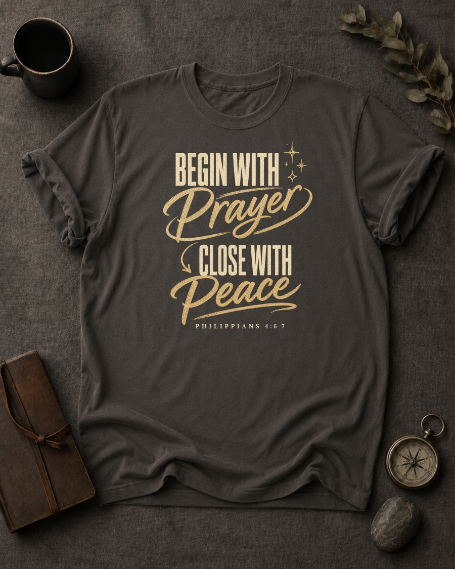 Begin with Prayer, Close with Peace | Philippians 4:6-7 Christian T-Shirt