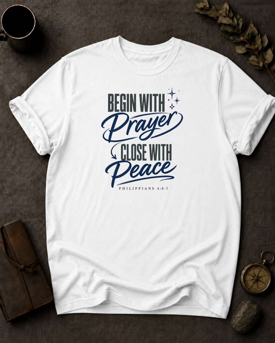 Begin with Prayer, Close with Peace | Philippians 4:6-7 Christian T-Shirt