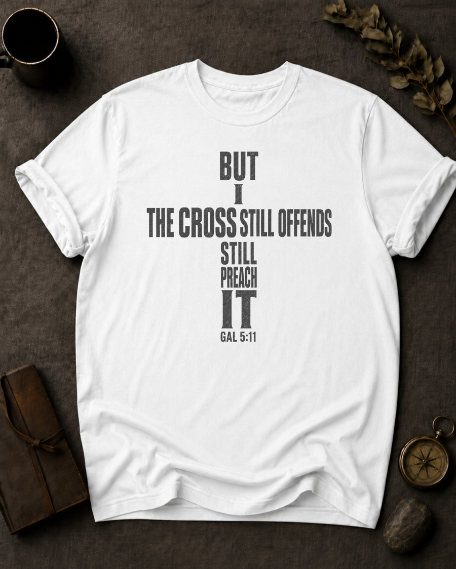 The Cross Still Offends But I Still Preach It — Galatians 5:11 t-shirt white